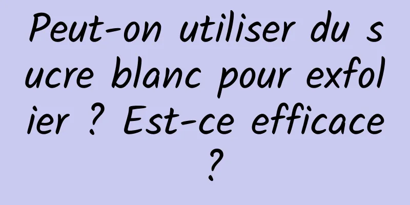Peut-on utiliser du sucre blanc pour exfolier ? Est-ce efficace ?