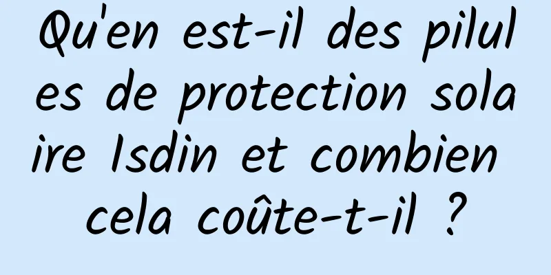 Qu'en est-il des pilules de protection solaire Isdin et combien cela coûte-t-il ?