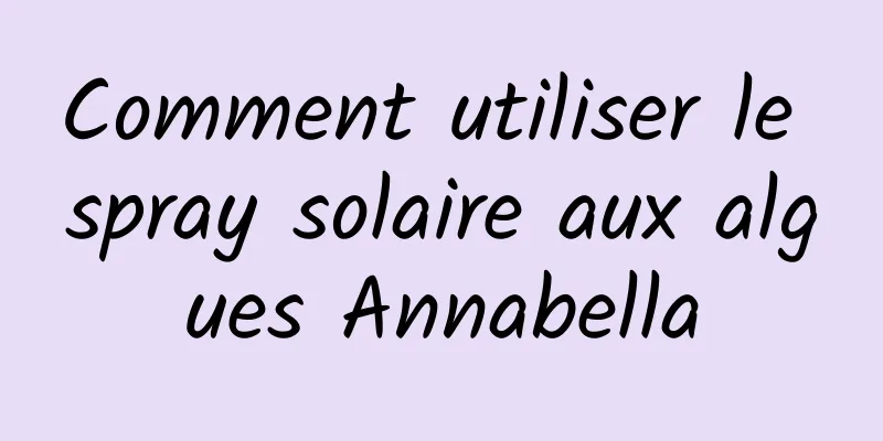 Comment utiliser le spray solaire aux algues Annabella