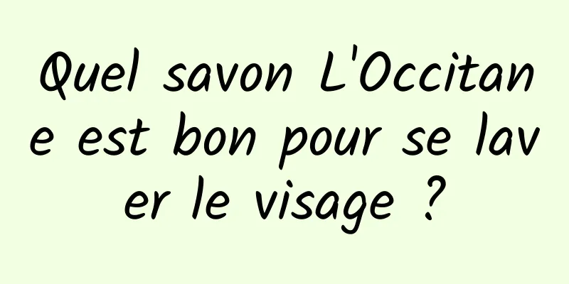 Quel savon L'Occitane est bon pour se laver le visage ?