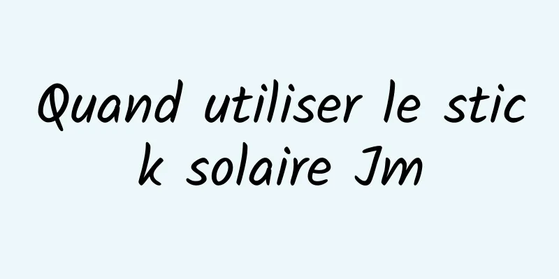Quand utiliser le stick solaire Jm