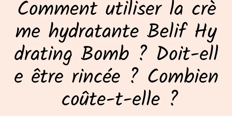 Comment utiliser la crème hydratante Belif Hydrating Bomb ? Doit-elle être rincée ? Combien coûte-t-elle ?