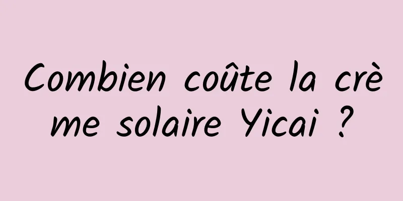 Combien coûte la crème solaire Yicai ?