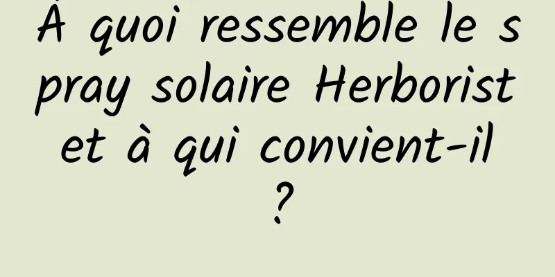 À quoi ressemble le spray solaire Herborist et à qui convient-il ?