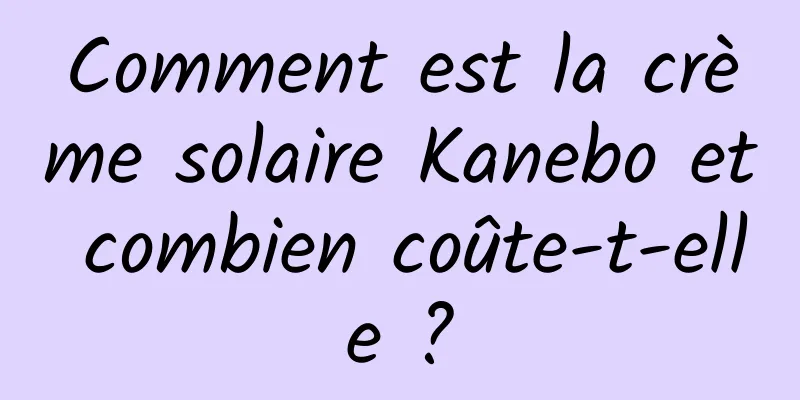 Comment est la crème solaire Kanebo et combien coûte-t-elle ?