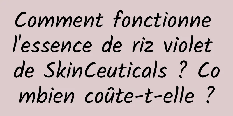 Comment fonctionne l'essence de riz violet de SkinCeuticals ? Combien coûte-t-elle ?