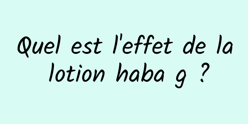 Quel est l'effet de la lotion haba g ?