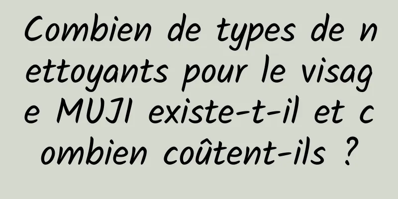 Combien de types de nettoyants pour le visage MUJI existe-t-il et combien coûtent-ils ?
