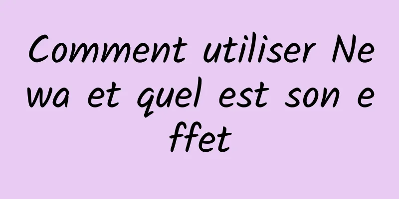 Comment utiliser Newa et quel est son effet