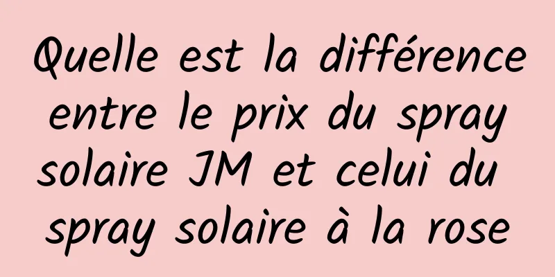 Quelle est la différence entre le prix du spray solaire JM et celui du spray solaire à la rose