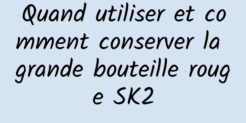 Quand utiliser et comment conserver la grande bouteille rouge SK2