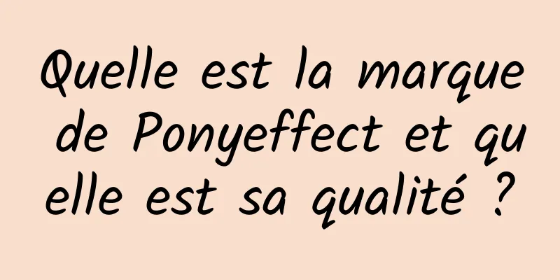 Quelle est la marque de Ponyeffect et quelle est sa qualité ?