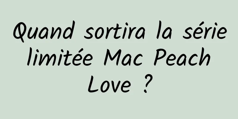 Quand sortira la série limitée Mac Peach Love ?