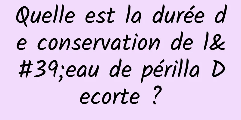 Quelle est la durée de conservation de l'eau de périlla Decorte ?