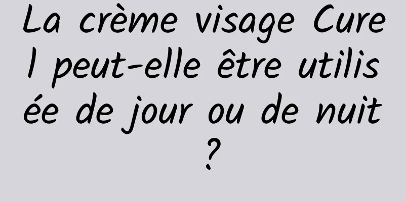 La crème visage Curel peut-elle être utilisée de jour ou de nuit ?