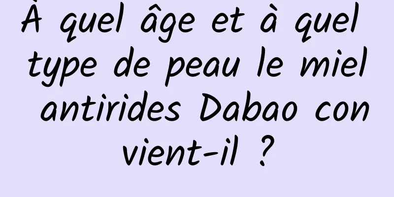 À quel âge et à quel type de peau le miel antirides Dabao convient-il ?