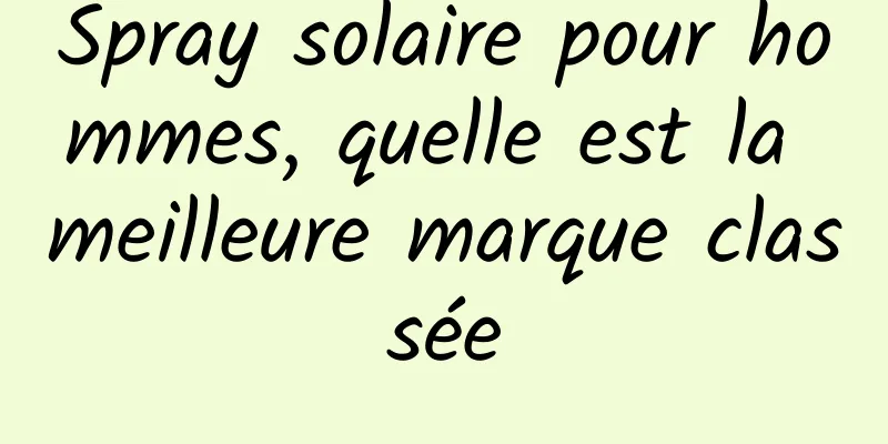Spray solaire pour hommes, quelle est la meilleure marque classée
