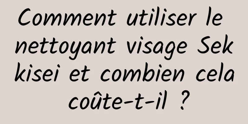 Comment utiliser le nettoyant visage Sekkisei et combien cela coûte-t-il ?