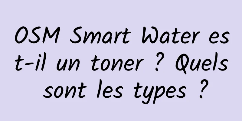 OSM Smart Water est-il un toner ? Quels sont les types ?