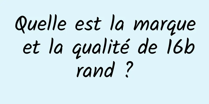 Quelle est la marque et la qualité de 16brand ?