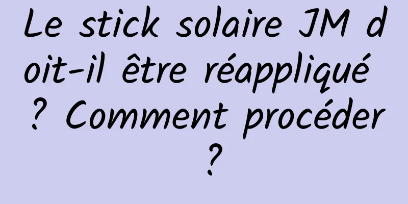 Le stick solaire JM doit-il être réappliqué ? Comment procéder ?