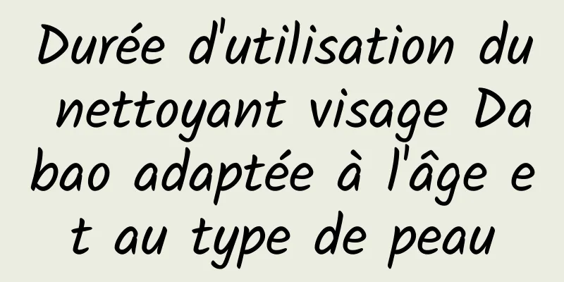 Durée d'utilisation du nettoyant visage Dabao adaptée à l'âge et au type de peau