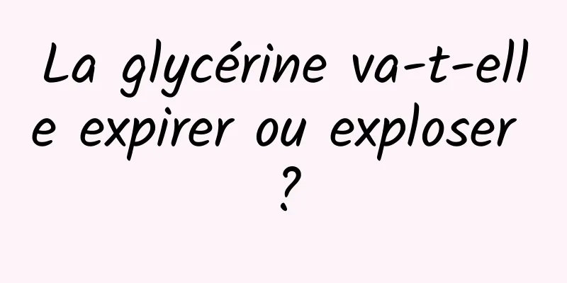 La glycérine va-t-elle expirer ou exploser ?