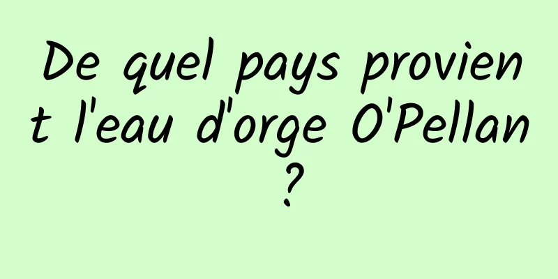 De quel pays provient l'eau d'orge O'Pellan ?