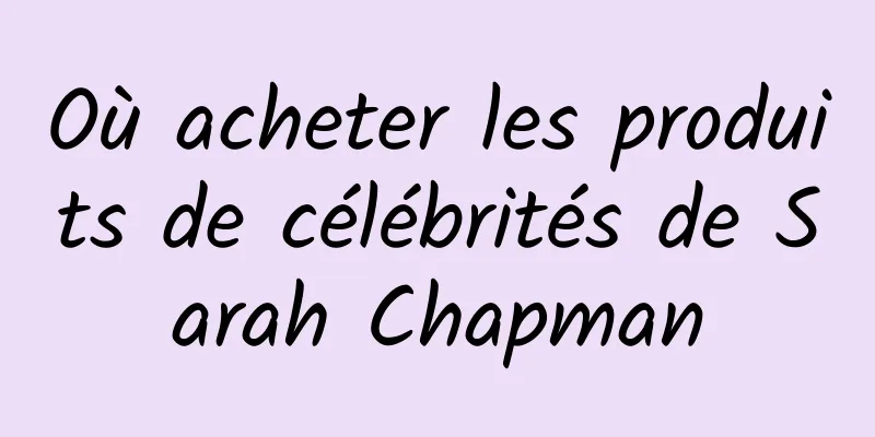 Où acheter les produits de célébrités de Sarah Chapman