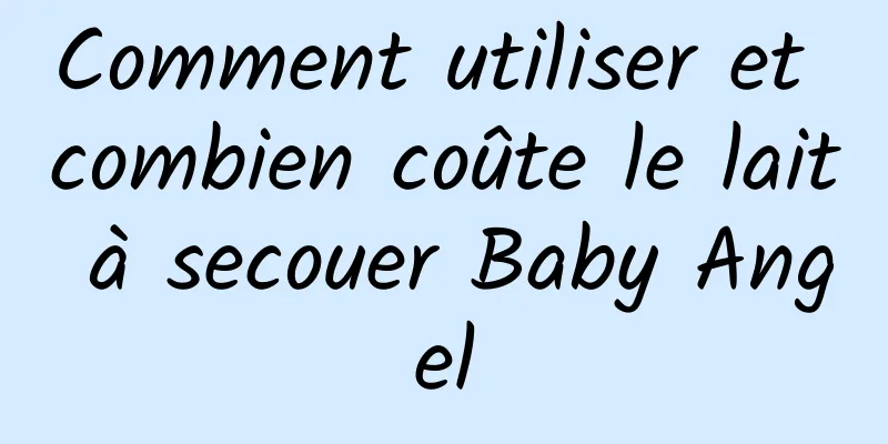 Comment utiliser et combien coûte le lait à secouer Baby Angel