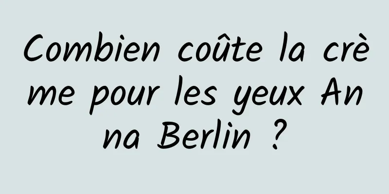 Combien coûte la crème pour les yeux Anna Berlin ?