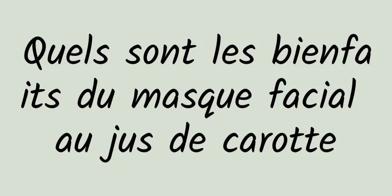 Quels sont les bienfaits du masque facial au jus de carotte