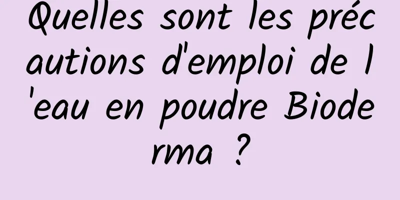 Quelles sont les précautions d'emploi de l'eau en poudre Bioderma ?