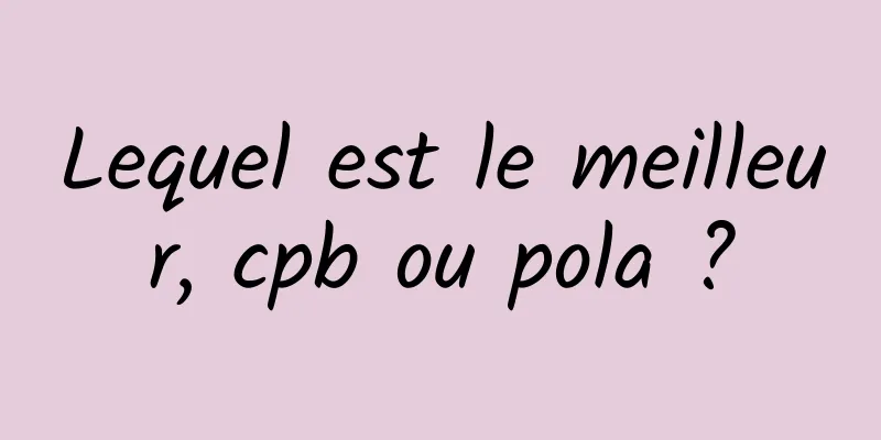 Lequel est le meilleur, cpb ou pola ?