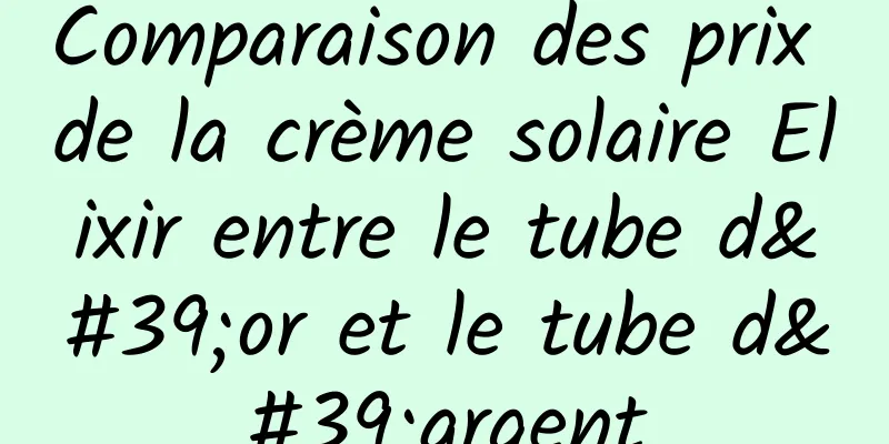Comparaison des prix de la crème solaire Elixir entre le tube d'or et le tube d'argent