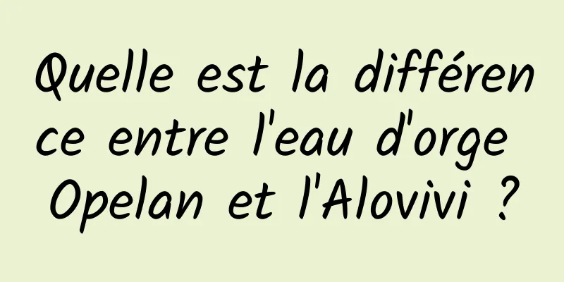 Quelle est la différence entre l'eau d'orge Opelan et l'Alovivi ?
