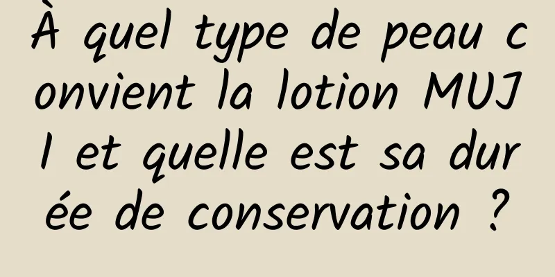 À quel type de peau convient la lotion MUJI et quelle est sa durée de conservation ?
