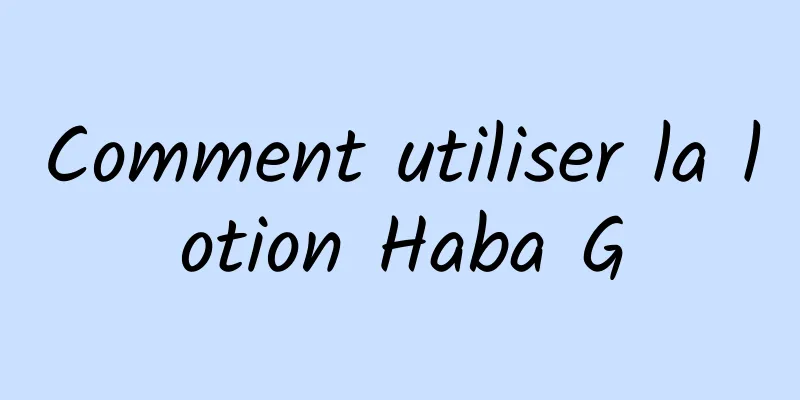 Comment utiliser la lotion Haba G