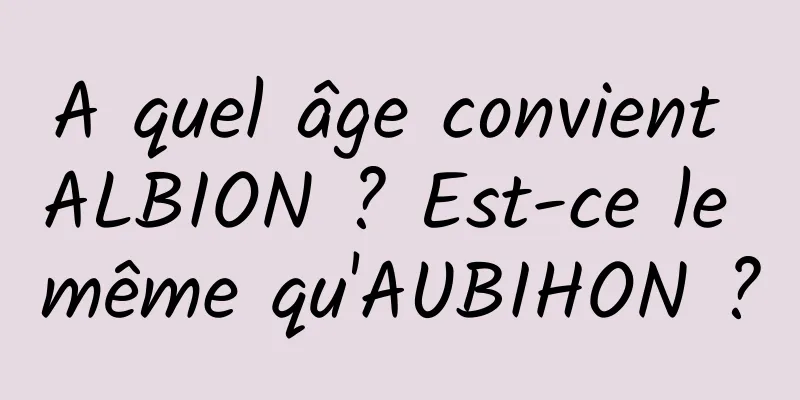 A quel âge convient ALBION ? Est-ce le même qu'AUBIHON ?