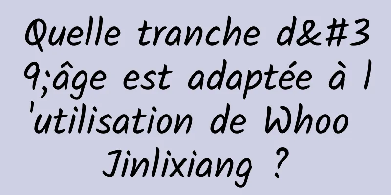 Quelle tranche d'âge est adaptée à l'utilisation de Whoo Jinlixiang ?