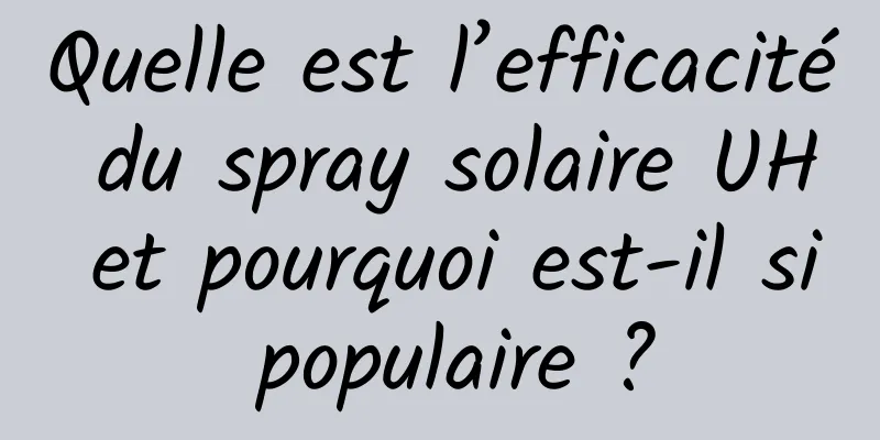 Quelle est l’efficacité du spray solaire UH et pourquoi est-il si populaire ?