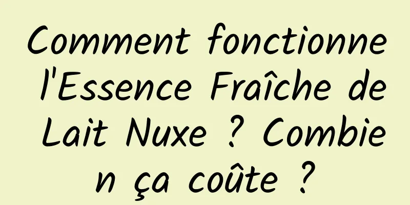 Comment fonctionne l'Essence Fraîche de Lait Nuxe ? Combien ça coûte ?