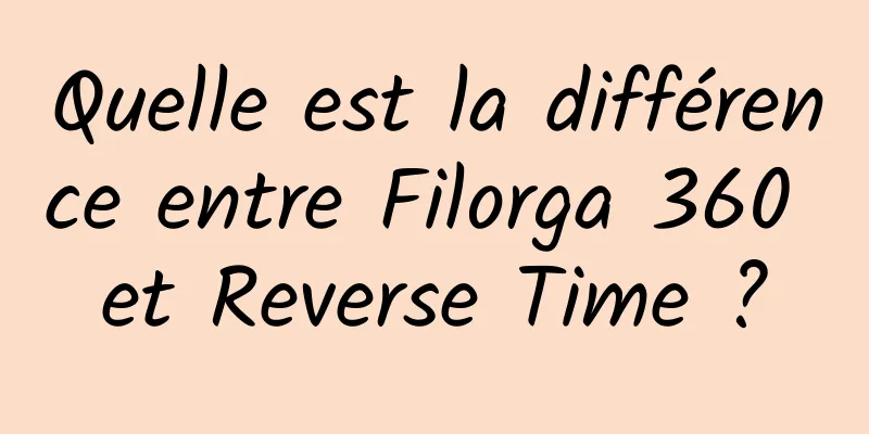 Quelle est la différence entre Filorga 360 et Reverse Time ?