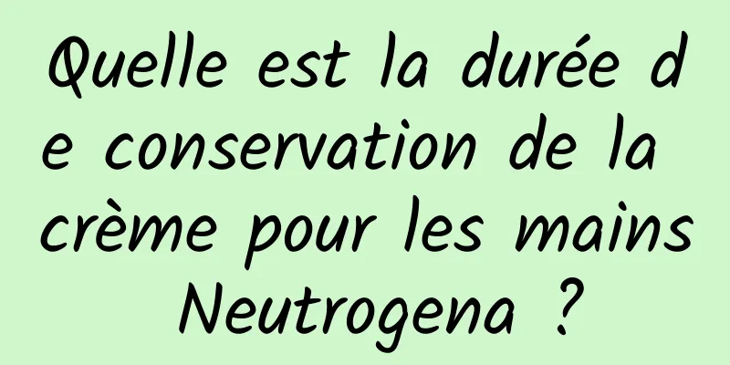 Quelle est la durée de conservation de la crème pour les mains Neutrogena ?