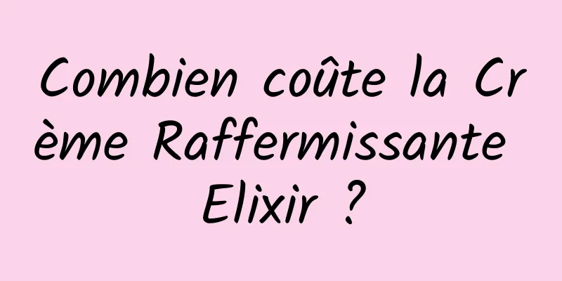 Combien coûte la Crème Raffermissante Elixir ?