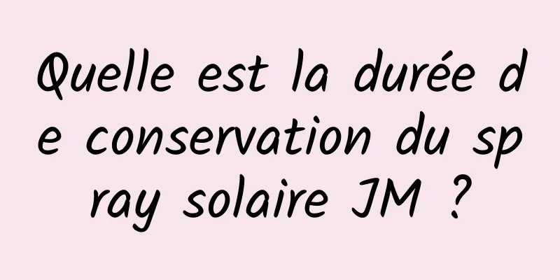 Quelle est la durée de conservation du spray solaire JM ?