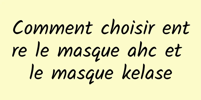 Comment choisir entre le masque ahc et le masque kelase