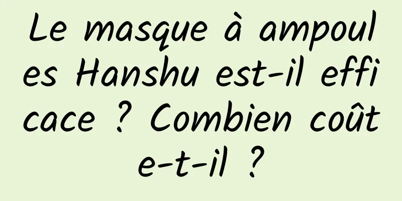 Le masque à ampoules Hanshu est-il efficace ? Combien coûte-t-il ?