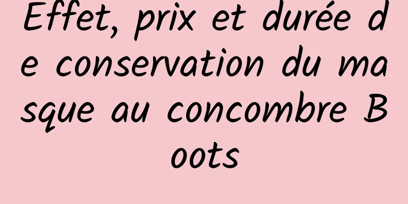Effet, prix et durée de conservation du masque au concombre Boots