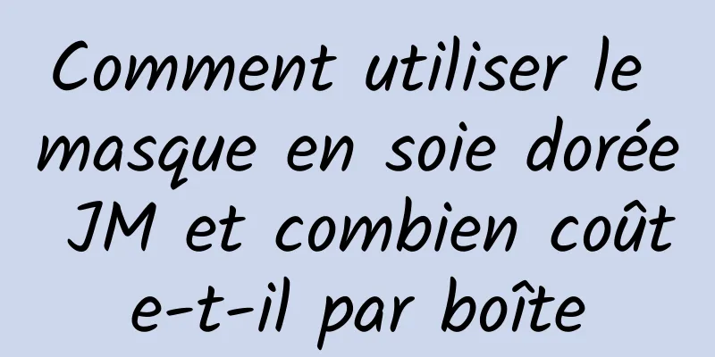 Comment utiliser le masque en soie dorée JM et combien coûte-t-il par boîte